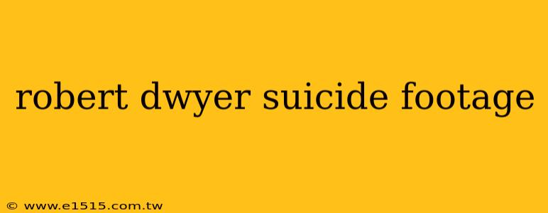 robert dwyer suicide footage