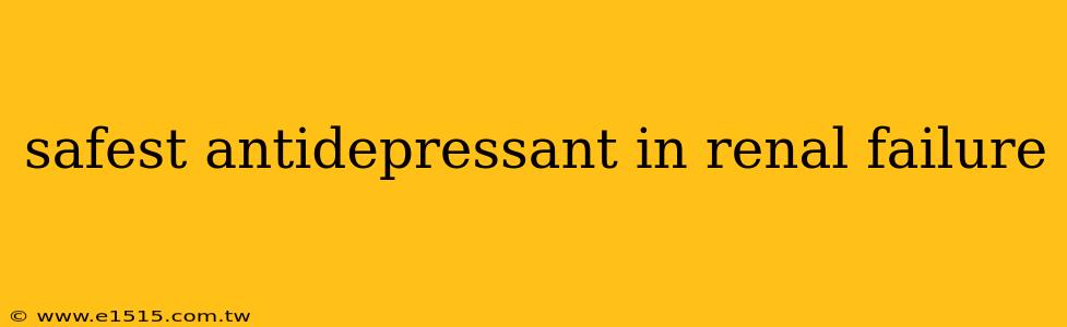 safest antidepressant in renal failure