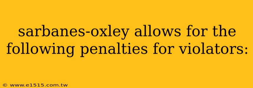 sarbanes-oxley allows for the following penalties for violators: