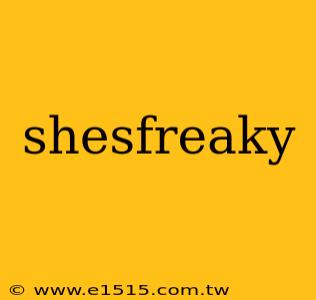 shesfreaky