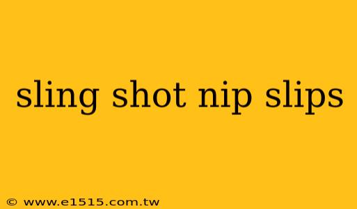 sling shot nip slips
