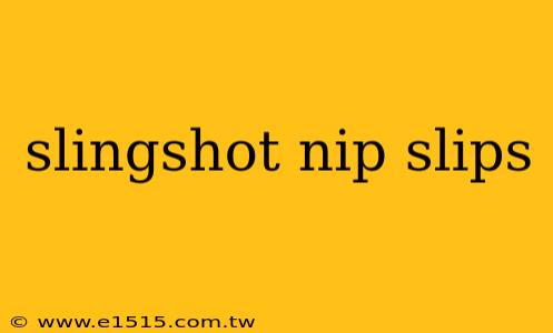 slingshot nip slips