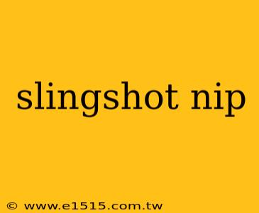 slingshot nip