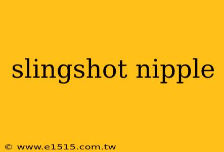 slingshot nipple