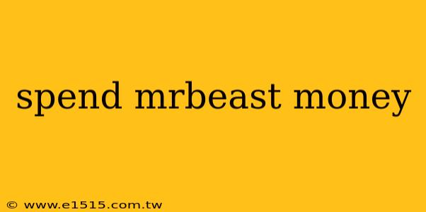 spend mrbeast money