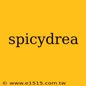 spicydrea