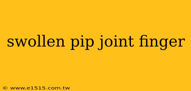 swollen pip joint finger
