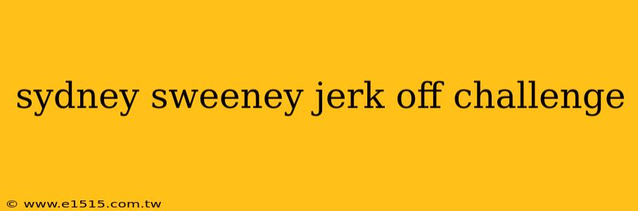 sydney sweeney jerk off challenge
