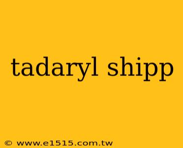tadaryl shipp