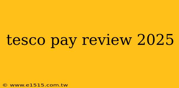 tesco pay review 2025