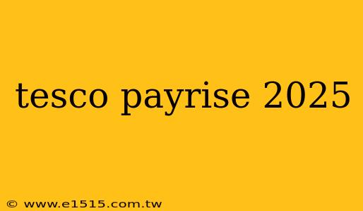 tesco payrise 2025