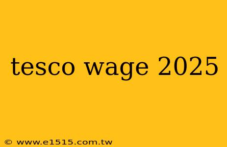tesco wage 2025