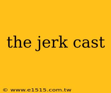 the jerk cast