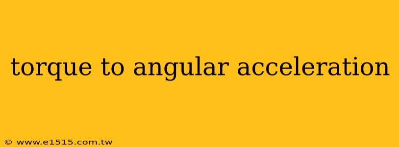 torque to angular acceleration