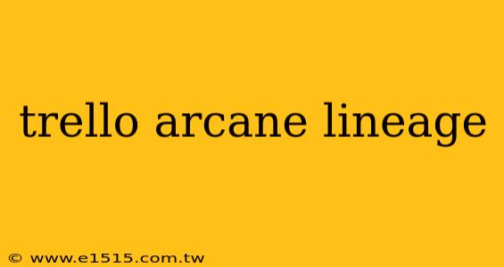 trello arcane lineage