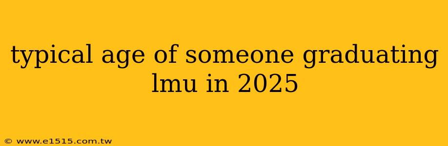 typical age of someone graduating lmu in 2025