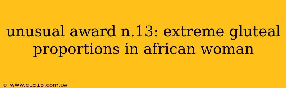 unusual award n.13: extreme gluteal proportions in african woman