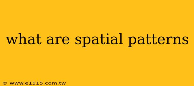 what are spatial patterns
