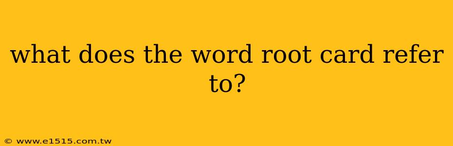 what does the word root card refer to?