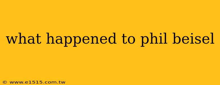 what happened to phil beisel