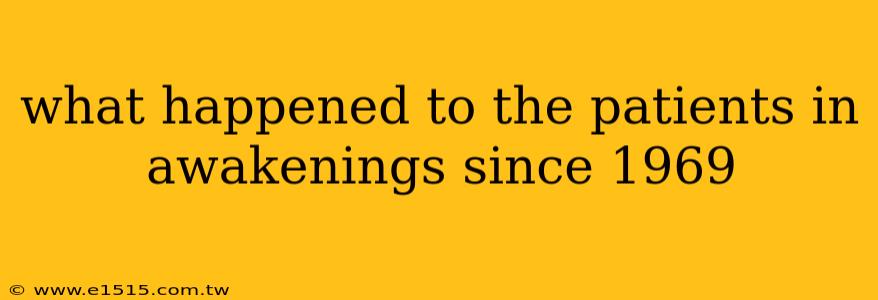 what happened to the patients in awakenings since 1969