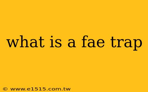 what is a fae trap