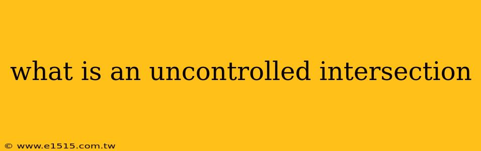 what is an uncontrolled intersection