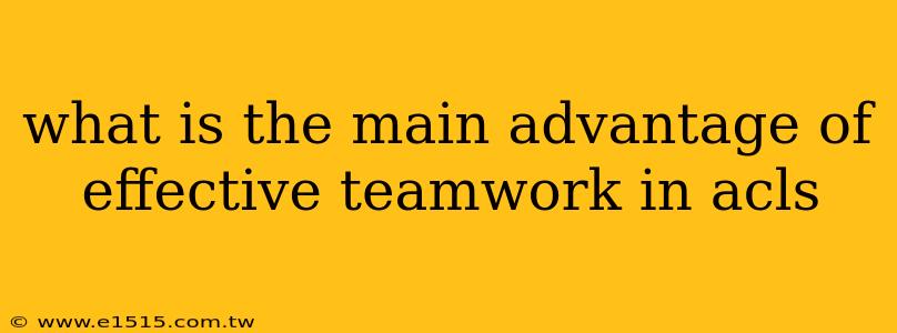 what is the main advantage of effective teamwork in acls