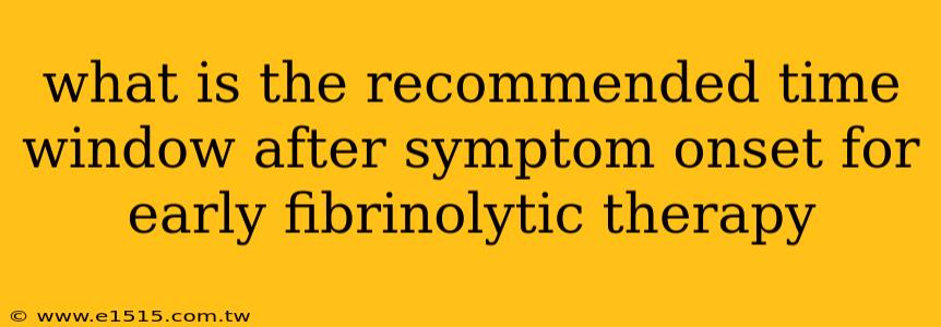 what is the recommended time window after symptom onset for early fibrinolytic therapy