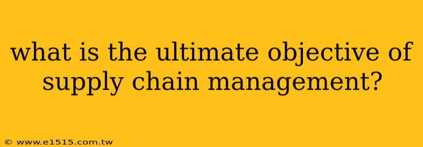 what is the ultimate objective of supply chain management?