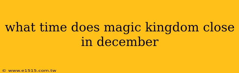 what time does magic kingdom close in december