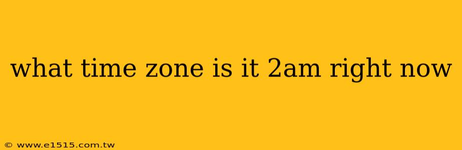 what time zone is it 2am right now