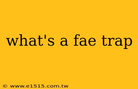 what's a fae trap