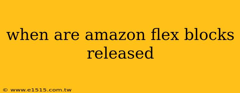 when are amazon flex blocks released