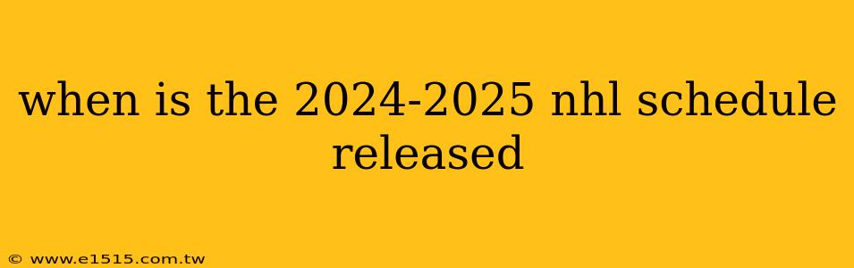 when is the 2024-2025 nhl schedule released