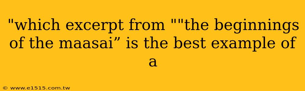 "which excerpt from ""the beginnings of the maasai” is the best example of a 
