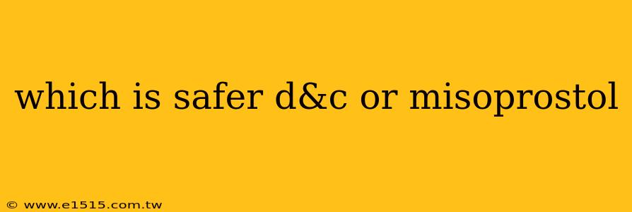 which is safer d&c or misoprostol