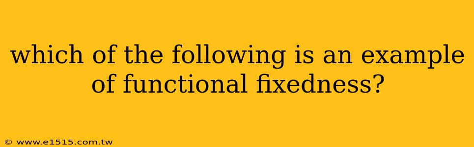which of the following is an example of functional fixedness?