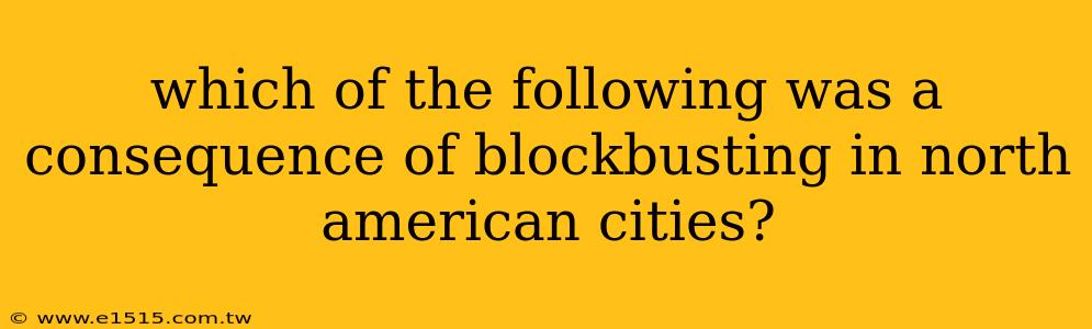which of the following was a consequence of blockbusting in north american cities?