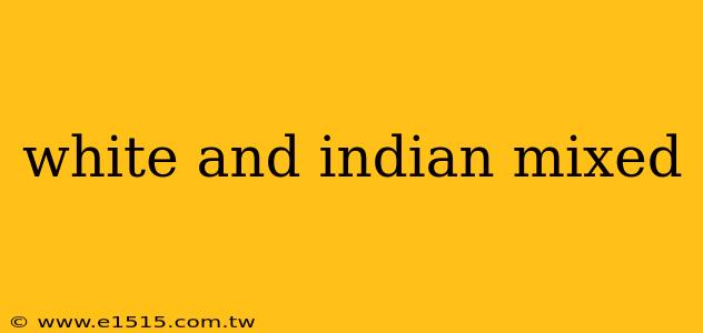 white and indian mixed