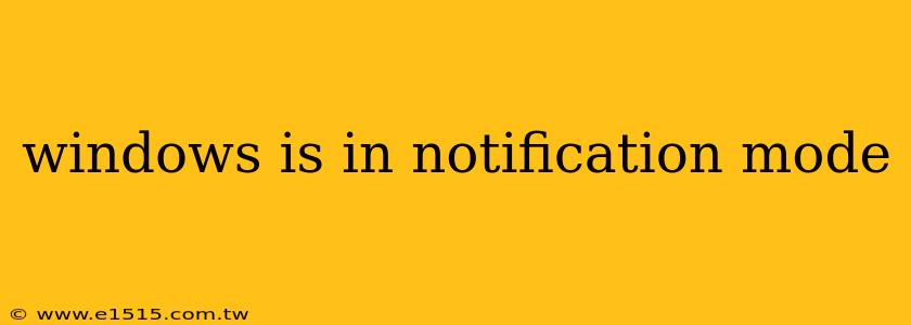 windows is in notification mode