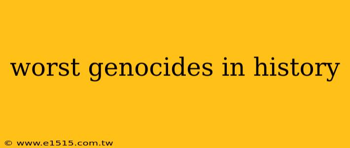 worst genocides in history