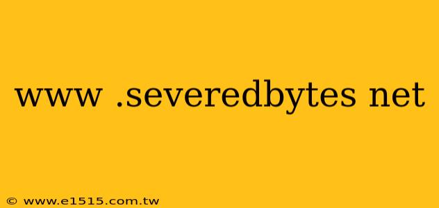 www .severedbytes net